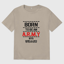 Футболка оверсайз мужская Born to be an ARMY BTS, цвет: миндальный