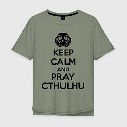 Мужская футболка оверсайз Keep Calm & Pray Cthulhu