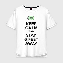 Футболка оверсайз мужская Keep Calm and Stay 6 Feet Away, цвет: белый