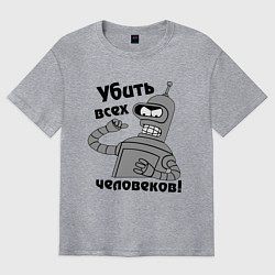 Футболка оверсайз мужская BENDER убить всех человеков!, цвет: меланж