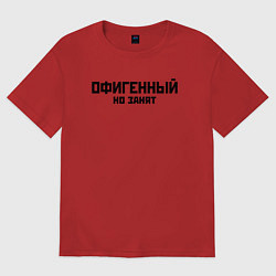 Футболка оверсайз мужская ОФИГЕННЫЙ НО ЗАНЯТ КРУТОЙ Z, цвет: красный