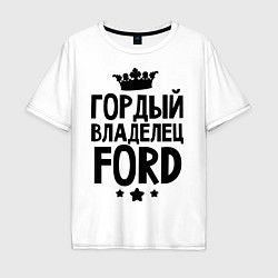 Футболка оверсайз мужская Гордый владелец Ford, цвет: белый