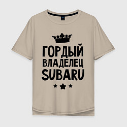 Футболка оверсайз мужская Гордый владелец Subaru, цвет: миндальный