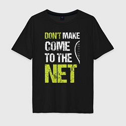 Футболка оверсайз мужская Dont make come to the net теннисная шутка, цвет: черный