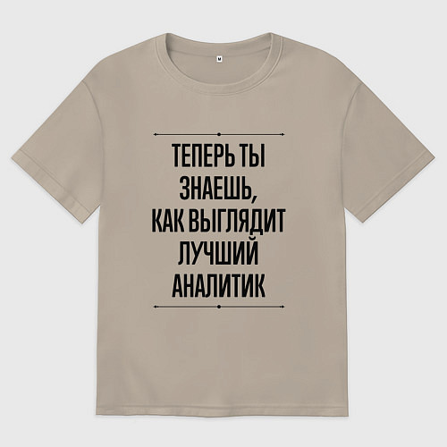 Мужская футболка оверсайз Теперь ты знаешь как выглядит лучший Аналитик / Миндальный – фото 1