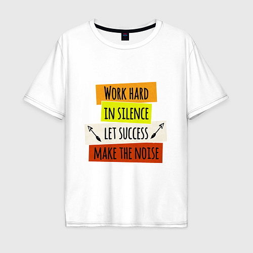 Мужская футболка оверсайз Work hard in silence let success make the noise / Белый – фото 1