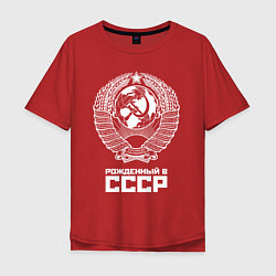 Футболка оверсайз мужская Рожденный в СССР Союз Советских Социалистических Р, цвет: красный