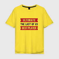 Мужская футболка оверсайз The Last Of Us: Ultimate Best Player