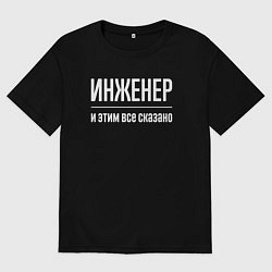 Футболка оверсайз мужская Инженер и этим все сказано, цвет: черный