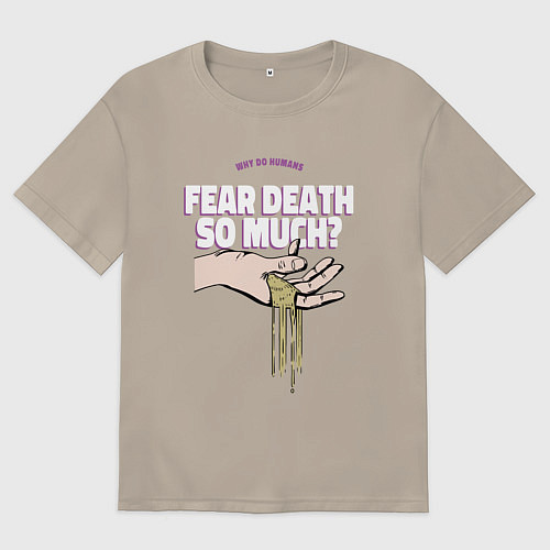 Мужская футболка оверсайз Why do humans fear death? / Миндальный – фото 1