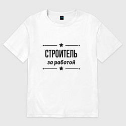 Футболка оверсайз мужская Строитель - за работой, цвет: белый