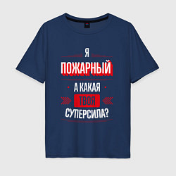 Футболка оверсайз мужская Надпись: я пожарный, а какая твоя суперсила?, цвет: тёмно-синий