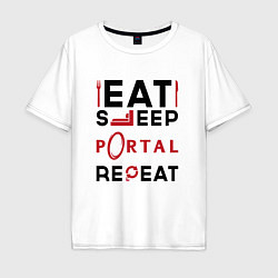 Футболка оверсайз мужская Надпись: eat sleep Portal repeat, цвет: белый