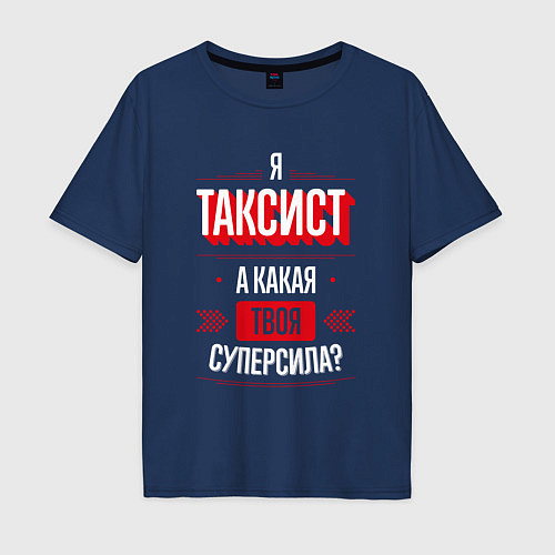 Мужская футболка оверсайз Надпись: я таксист, а какая твоя суперсила? / Тёмно-синий – фото 1