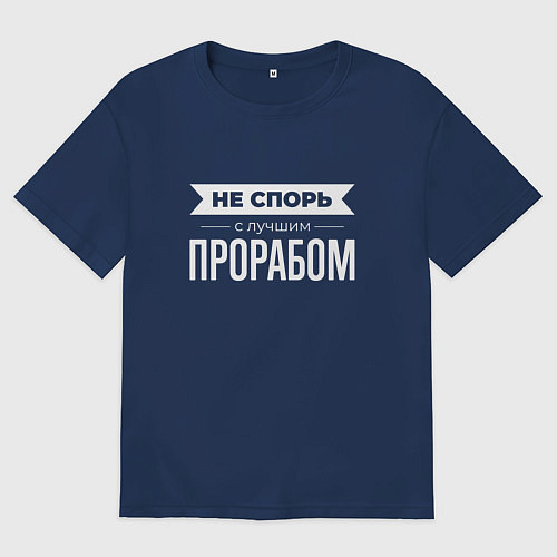 Мужская футболка оверсайз Не спорь с лучшим прорабом / Тёмно-синий – фото 1