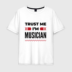 Футболка оверсайз мужская Trust me - Im musician, цвет: белый