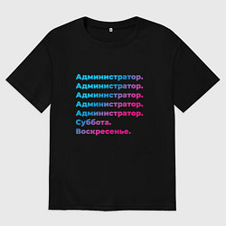Футболка оверсайз мужская Администратор суббота воскресенье, цвет: черный