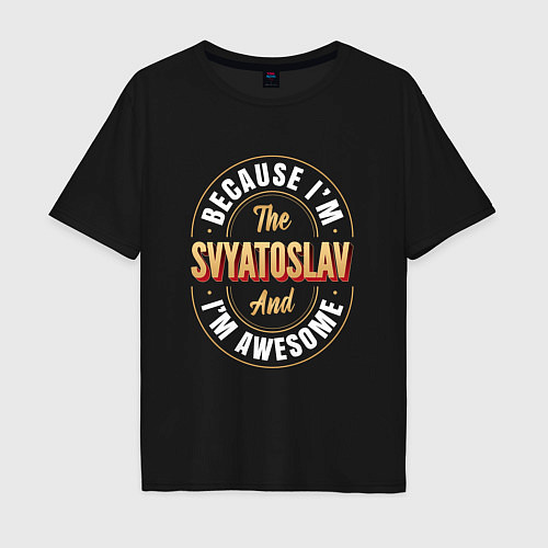 Мужская футболка оверсайз Because Im the Svyatoslav and Im awesome / Черный – фото 1