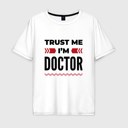 Мужская футболка оверсайз Trust me - Im doctor / Белый – фото 1