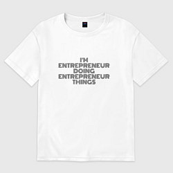 Футболка оверсайз мужская Im doing entrepreneur things, цвет: белый