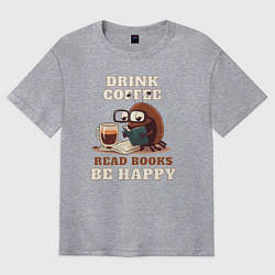 Футболка оверсайз мужская Drink Coffee, Read Books, Be Happy, цвет: меланж
