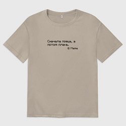 Футболка оверсайз мужская Сначала поешь, потом плачь, цвет: миндальный