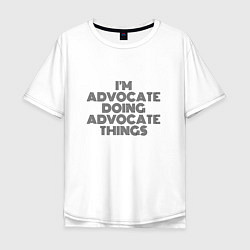 Футболка оверсайз мужская Im doing advocate things, цвет: белый