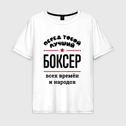 Футболка оверсайз мужская Перед тобой лучший боксер - всех времён и народов, цвет: белый