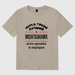 Футболка оверсайз мужская Перед тобой лучший монтажник - всех времён и народ, цвет: миндальный