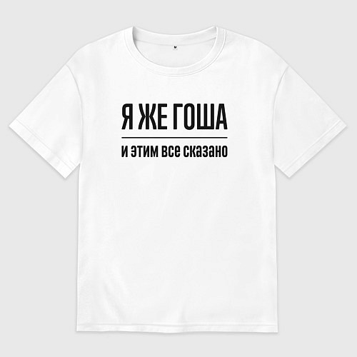 Мужская футболка оверсайз Я же Гоша - и этим всё сказано / Белый – фото 1