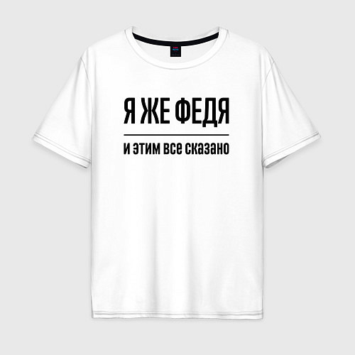 Мужская футболка оверсайз Я же Федя - и этим всё сказано / Белый – фото 1