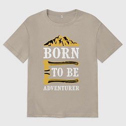 Футболка оверсайз мужская Born to be adventurer, цвет: миндальный