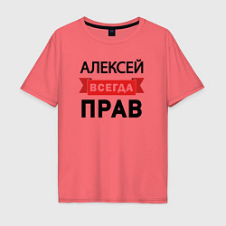 Футболка оверсайз мужская Всегда прав Алексей, цвет: коралловый