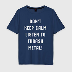 Мужская футболка оверсайз Надпись Dont keep calm listen to thrash metal