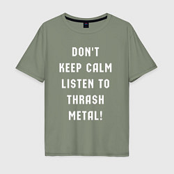 Футболка оверсайз мужская Надпись Dont keep calm listen to thrash metal, цвет: авокадо