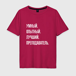 Мужская футболка оверсайз Умный, опытный, лучший преподаватель