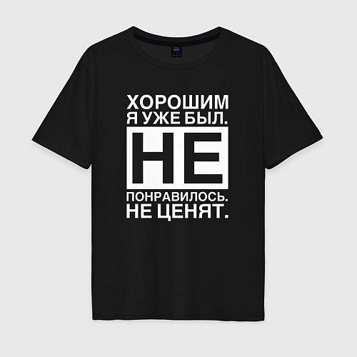 Мужская футболка оверсайз Хорошим я уже был Не понравилось Не ценят / Черный – фото 1