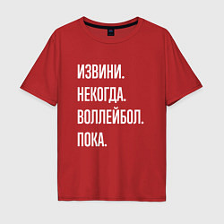 Футболка оверсайз мужская Извини некогда: воллейбол, пока, цвет: красный