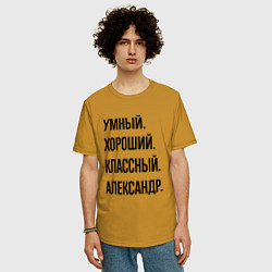 Футболка оверсайз мужская Умный, хороший и классный Александр, цвет: горчичный — фото 2
