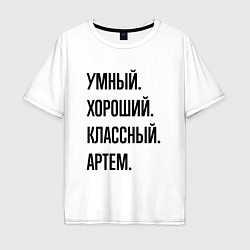 Мужская футболка оверсайз Умный, хороший и классный Артем