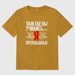 Мужская футболка оверсайз Там где вы учились - я преподавал