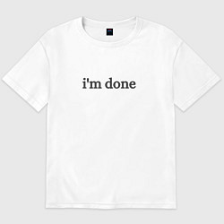 Футболка оверсайз мужская Im done, цвет: белый