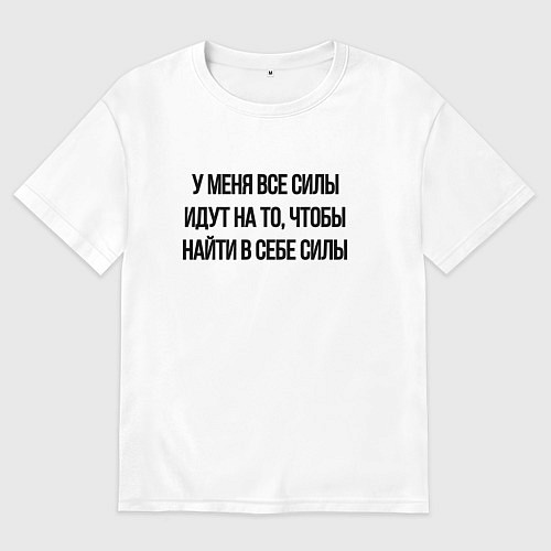Мужская футболка оверсайз У меня все силы идут на то, чтобы найти в себе сил / Белый – фото 1