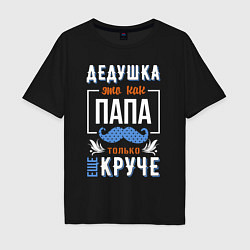Футболка оверсайз мужская Дедушка еще круче папы, цвет: черный