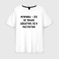 Футболка оверсайз мужская Мужчина это не только добытчик, цвет: белый