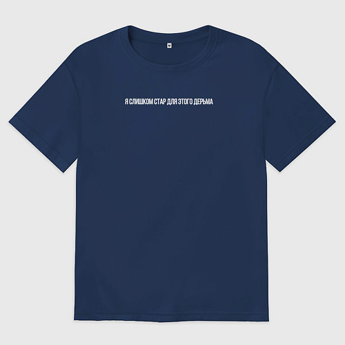 Мужская футболка оверсайз Надпись: я слишком стар для этого дерьма / Тёмно-синий – фото 1