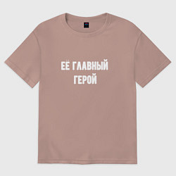 Футболка оверсайз мужская Её главный герой, цвет: пыльно-розовый