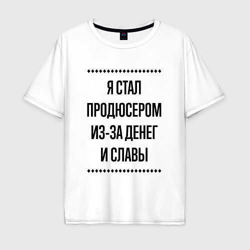 Мужская футболка оверсайз Я стал продюсером из-за денег / Белый – фото 1