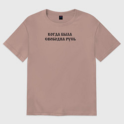 Футболка оверсайз мужская Когда была свободна Русь Черный текст, цвет: пыльно-розовый