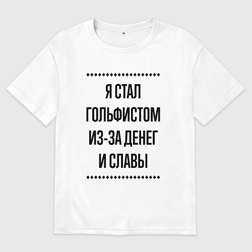 Мужская футболка оверсайз Я стал гольфистом из-за денег / Белый – фото 1